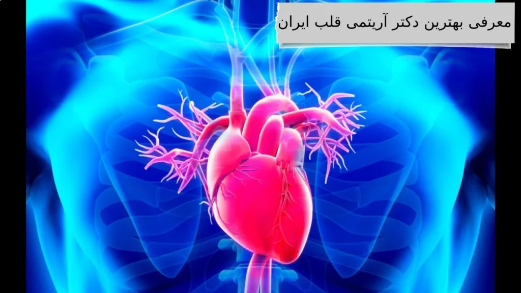 معرفی بهترین دکتر آریتمی قلب ایران آشنایی با بهترین دکتر آریتمی قلب ایران برای درمانی آسوده