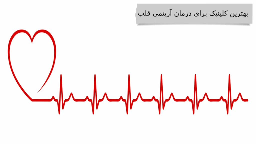 بهترین کلینیک برای درمان آریتمی قلب آشنایی با بهترین دکتر آریتمی قلب ایران برای درمانی آسوده