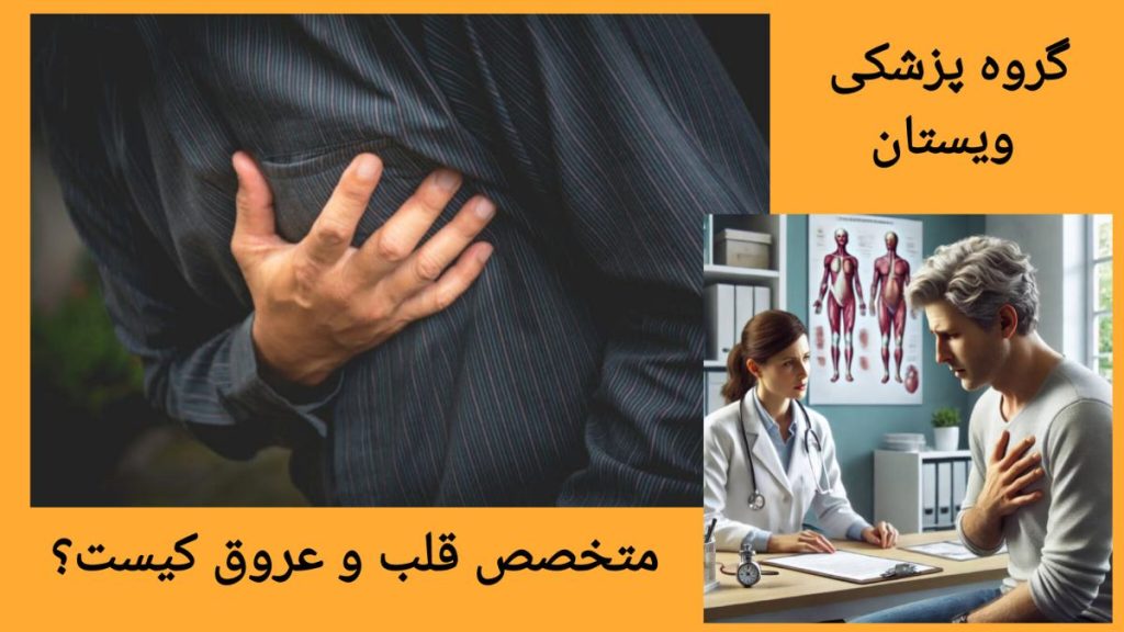 متخصص قلب و عروق و نقش او در درمان بیماری های قلبی